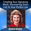 Creating Your Signature Work: Discovering God's Call To Your Perfect Job by Dianna Booher