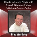 How to Influence People with Powerful Communication by Brad Worthley