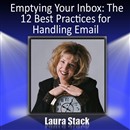 Emptying Your Inbox: The 12 Best Practices for Handling Email by Laura Stack
