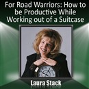 For Road Warriors: How to be Productive While Working out of a Suitcase by Laura Stack