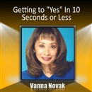 Getting to "Yes" In 10 Seconds or Less by Vanna Novak