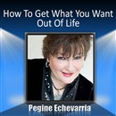 How To Get What You Want Out Of Life by Pegine Echevarria