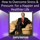 How to Overcome Stress & Pressure by Larry Iverson