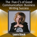The Five C's of Good Communication: Business Writing for Success by Laura Stack