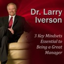3 Key Mindsets Essential to Being a Great Manager by Larry Iverson