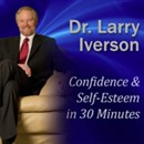 Confidence & Self-Esteem in 30 Minutes by Larry Iverson
