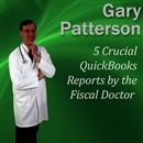 5 Crucial QuickBooks Reports by the Fiscal Doctor by Gary Patterson