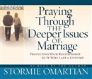 Praying Through the Deeper Issues of Marriage by Stormie Omartian