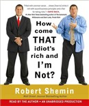 How Come That Idiot's Rich and I'm Not? by Robert Shemin