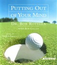 Putting Out of Your Mind by Dr. Bob Rotella