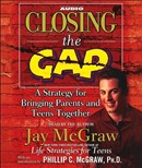 Closing the Gap: A Strategy for Bringing Parents and Teens Together by Jay McGraw