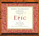 Epic: The Story God Is Telling and the Role That Is Yours to Play by John Eldredge