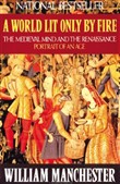 A World Lit Only by Fire: The Medieval Mind and the Renaissance by William Manchester