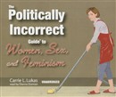 The Politically Incorrect Guide to Women, Sex, and Feminism by Carrie L. Lukas