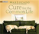 The Cure for the Common Life by Max Lucado