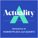 Actuality by Marketplace and Quartz Podcast