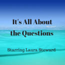 It's All About the Questions Podcast by Laura Steward