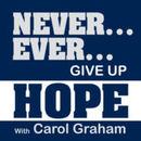 Never Ever Give Up Hope Podcast by Carol Graham