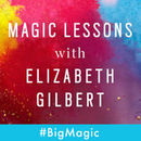 Magic Lessons Podcast by Elizabeth Gilbert
