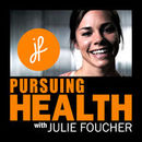 Pursuing Health Podcast by Julie Foucher