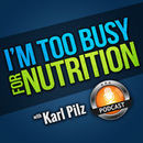 I'm Too Busy for Nutrition Podcast by Karl Pilz