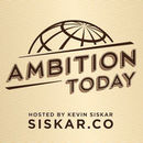 Ambition Today Podcast by Kevin Siskar
