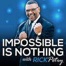 Impossible Is Nothing Podcast by Rick Petry