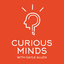 Curious Minds: Innovation in Life and Work Podcast by Gayle Allen