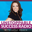 Unstoppable Success Radio Podcast by Kelly Roach
