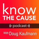 Know the Cause Podcast by Doug Kaufmann