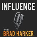 Influence with Brad Harker Podcast by Brad Harker