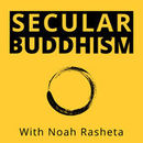 Secular Buddhism Podcast by Noah Rasheta