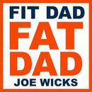 Fit Dad Fat Dad Podcast by Joe Wicks