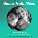 Mama Truth Show Podcast by Amy Ahlers