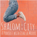 Shalom in the City Podcast by Osheta Moore