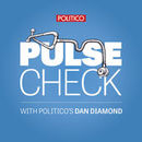 POLITICO's Pulse Check Podcast by Dan Diamond
