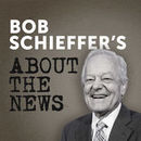 Bob Schieffer's About the News Podcast by Bob Schieffer