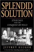 Splendid Solution: Jonas Salk and the Conquest of Polio by Jeffrey Kluger
