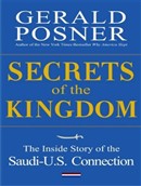 Secrets of the Kingdom: The Inside Story of the Secret Saudi-U.S. Connection by Gerald L. Posner