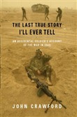 The Last True Story I'll Ever Tell: An Accidental Soldier's Account of the War in Iraq by John R. Crawford