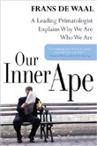 Our Inner Ape: A Leading Primatologist Explains Why We Are Who We Are by Frans de Waal