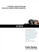 Crazy: A Father's Search Through America's Mental Health Madness by Pete Earley