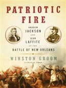 Patriotic Fire: Andrew Jackson and Jean Laffite at the Battle of New Orleans by Winston Groom