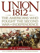 Union 1812: The Americans Who Fought the Second War of Independence by A. J. Langguth