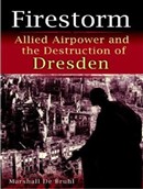 Firestorm: Allied Airpower and the Destruction of Dresden by Marshall Debruhl