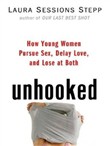 Unhooked: How Young Women Pursue Sex, Delay Love and Lose at Both by Laura Sessions Stepp