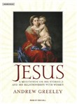 Jesus: A Meditation on His Stories and His Relationships with Women by Andrew Greeley