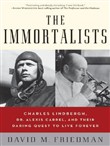 The Immortalists: Charles Lindbergh, Dr. Alexis Carrel, and Their Daring Quest to Live Forever by David M. Friedman