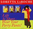 Life Is Short, Wear Your Party Pants by Loretta LaRoche