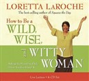 How to Be a Wild, Wise, and Witty Woman by Loretta LaRoche